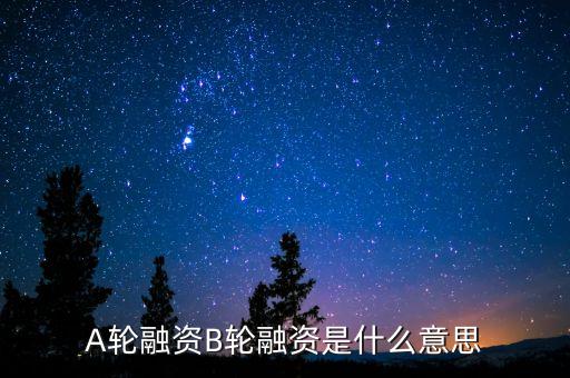 ab輪融資是什么意思，AB輪融資路演什么意思