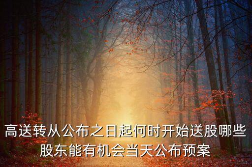 高送轉從公布之日起何時開始送股哪些股東能有機會當天公布預案