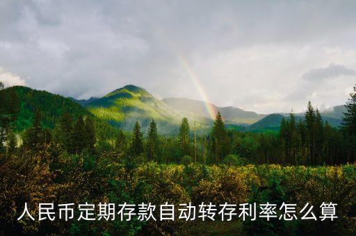 人民幣定期存款自動(dòng)轉(zhuǎn)存利率怎么算