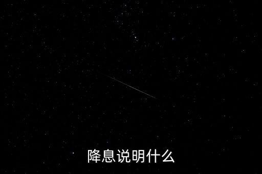 持續(xù)降息說明什么，銀行不斷的降息說明了什么