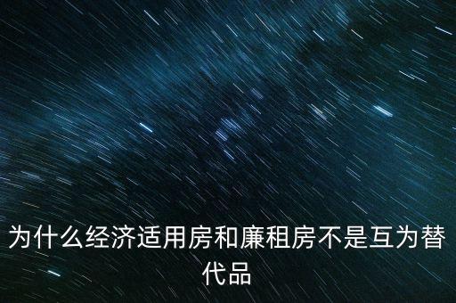 為什么經濟適用房和廉租房不是互為替代品