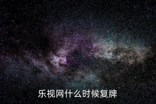 樂視網(wǎng)什么時候復(fù)牌