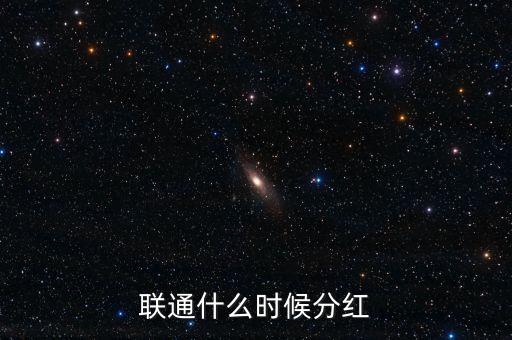 聯通什么時候分紅