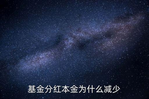 基金分紅后為什么本金會不變，基金分紅本金為什么減少