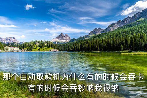 那個(gè)自動取款機(jī)為什么有的時(shí)候會吞卡有的時(shí)候會吞鈔吶我很納