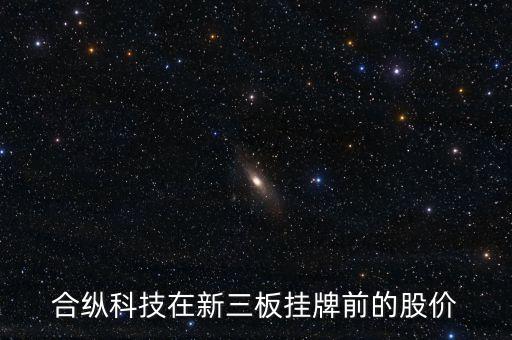 合縱科技在新三板掛牌前的股價(jià)