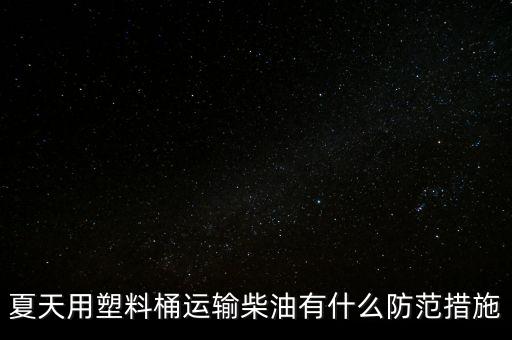 夏天用塑料桶運(yùn)輸柴油有什么防范措施