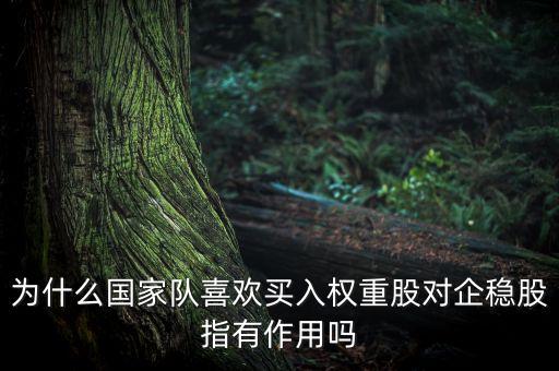 為什么國家隊(duì)喜歡買入權(quán)重股對企穩(wěn)股指有作用嗎