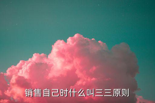 33交易原則是什么，銷售自己時什么叫三三原則