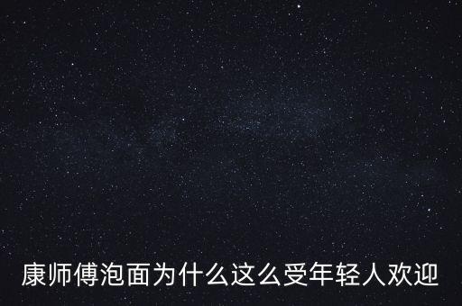 康師傅泡面為什么這么受年輕人歡迎