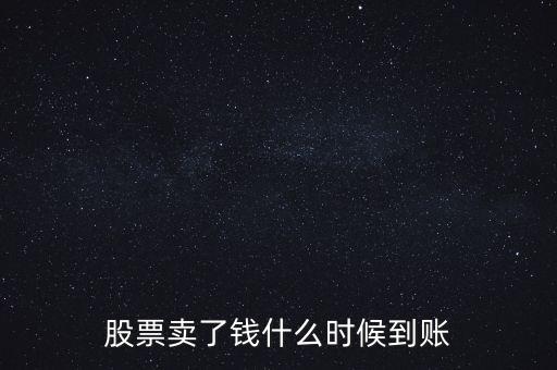 什么是股票到賬，股票賣了錢什么時候到賬