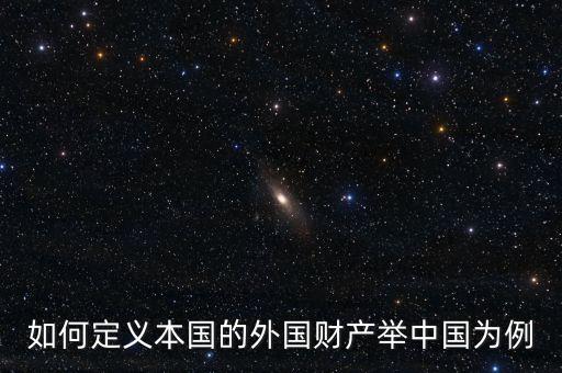 如何定義本國的外國財(cái)產(chǎn)舉中國為例