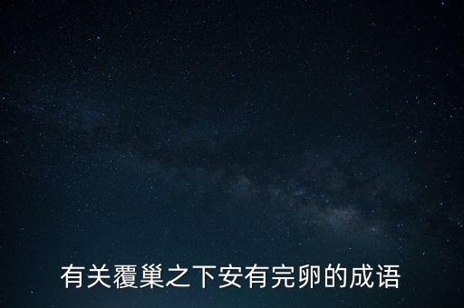 什么之下安有完卵，有關(guān)覆巢之下安有完卵的成語