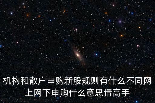 什么叫網(wǎng)下投資者，股票公開發(fā)行時什么是網(wǎng)上網(wǎng)下
