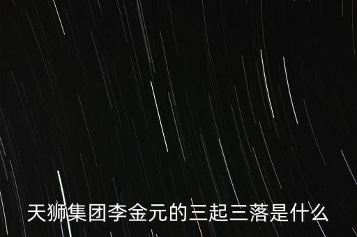 天獅李金元屬什么，天獅集團李金元是世界五百強嗎