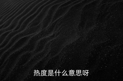 優(yōu)酷熱度是什么，熱度是什么意思呀