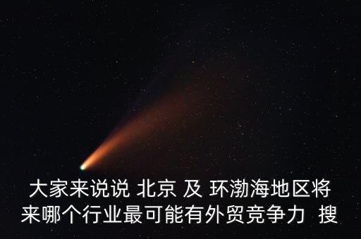 環(huán)渤海地區(qū)可承接的是什么產(chǎn)業(yè)，環(huán)渤海經(jīng)濟(jì)區(qū)包括遼寧河北北京天津山東5省市是繼珠江三