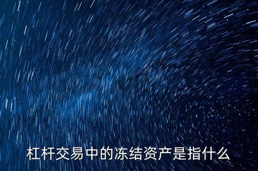 凍結(jié)資產(chǎn)是什么意思，杠桿交易中的凍結(jié)資產(chǎn)是指什么