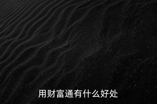 用財(cái)富通有什么好處
