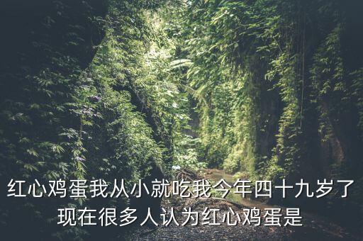 紅心雞蛋我從小就吃我今年四十九歲了現(xiàn)在很多人認為紅心雞蛋是