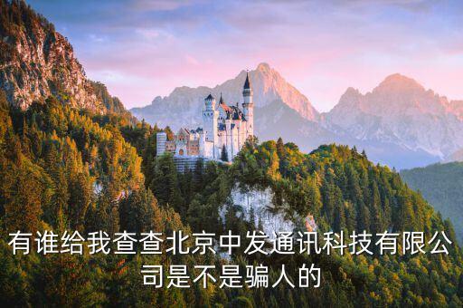 有誰(shuí)給我查查北京中發(fā)通訊科技有限公司是不是騙人的