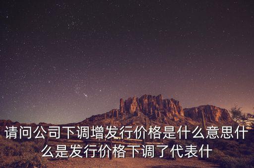 發(fā)行價調(diào)低什么意思，股票的現(xiàn)價低于發(fā)行價代表什么意思