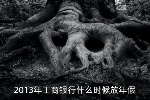 2013年工商銀行什么時(shí)候放年假