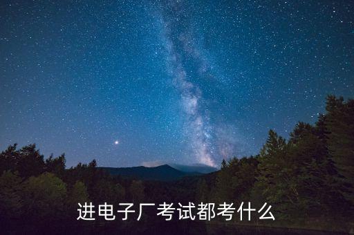 進(jìn)電子廠(chǎng)考試都考什么