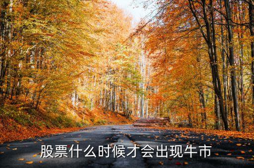 股票什么時候才會出現(xiàn)牛市