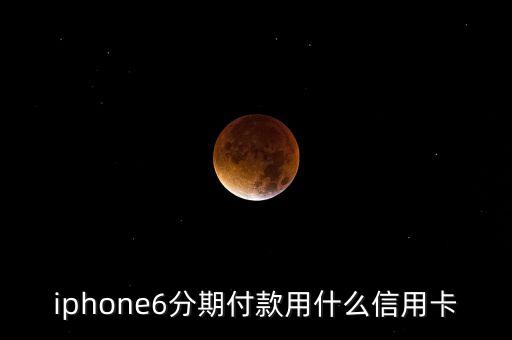 分期付款用什么卡，請問分期付款是可以什么卡 付呢