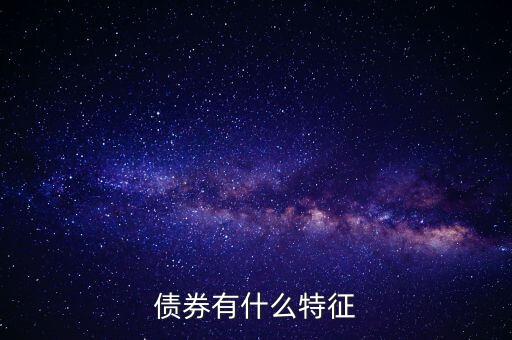債券有什么特點(diǎn)，債券的本質(zhì)特點(diǎn)