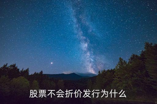 為什么股票沒有折價(jià)發(fā)行的，股票不會(huì)折價(jià)發(fā)行為什么