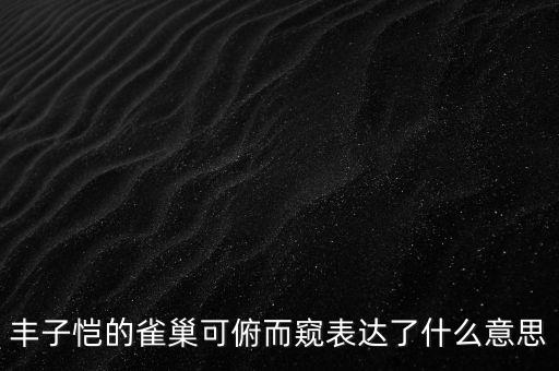 豐子愷的雀巢可俯而窺表達了什么意思