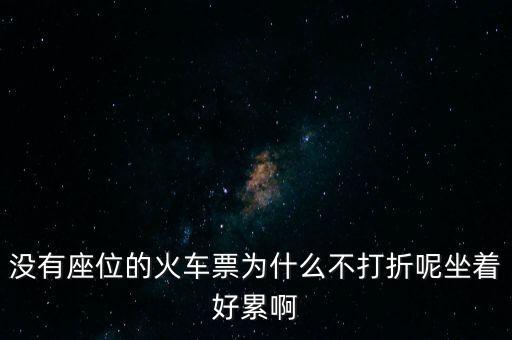 沒有座位的火車票為什么不打折呢坐著好累啊