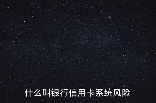 什么是信用卡的信用風(fēng)險，什么叫銀行信用卡系統(tǒng)風(fēng)險