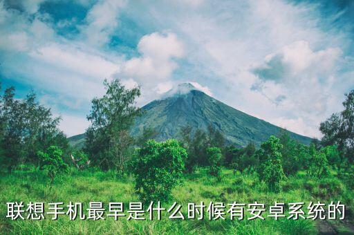 聯(lián)想手機(jī)最早是什么時(shí)候有安卓系統(tǒng)的