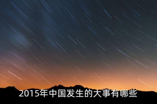 2015年中國發(fā)生什么大事，2015年有什么大事件