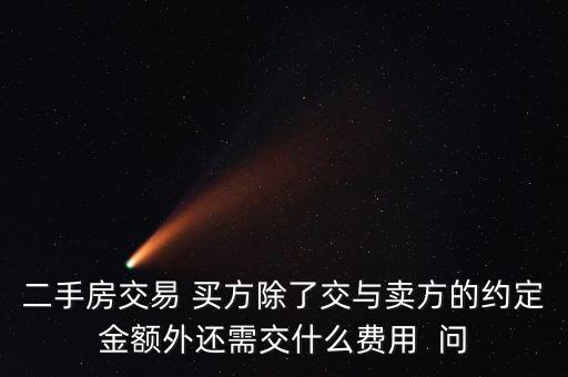 買二手房除了交稅其他還交什么錢，二手房交易 買方除了交與賣方的約定金額外還需交什么費(fèi)用  問(wèn)