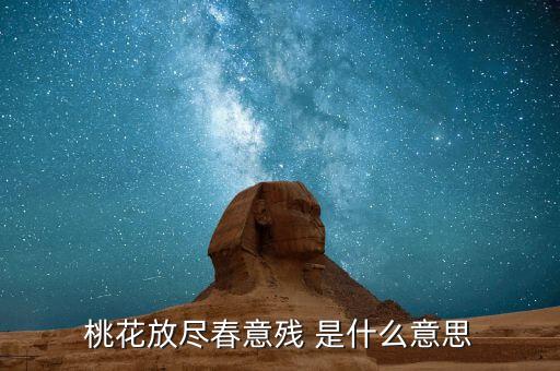 桃花放盡春意殘 是什么意思