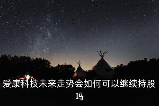 愛康科技什么時(shí)候漲，愛康科技復(fù)牌能大漲嗎