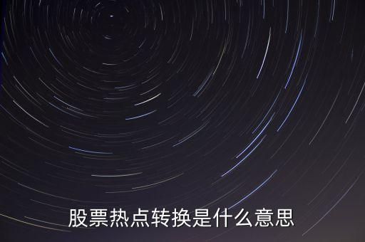 股票熱點(diǎn)轉(zhuǎn)換是什么意思