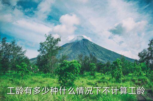 工齡有多少種什么情況下不計算工齡