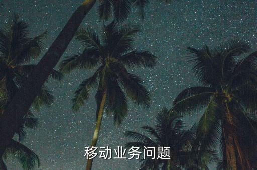 移動(dòng)業(yè)務(wù)問(wèn)題