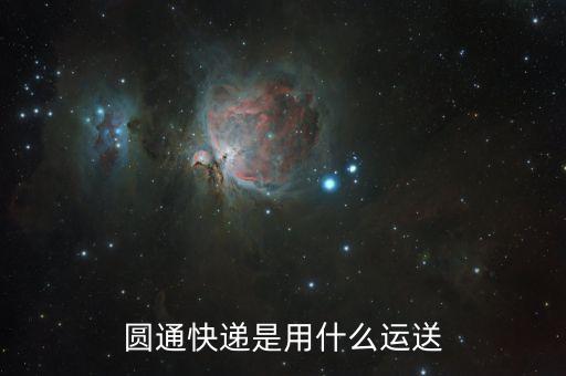 圓通用什么運快遞，快遞公司用什么運輸