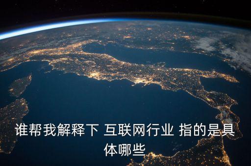 誰幫我解釋下 互聯(lián)網(wǎng)行業(yè) 指的是具體哪些
