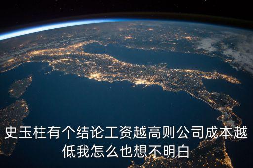 史玉柱有個(gè)結(jié)論工資越高則公司成本越低我怎么也想不明白
