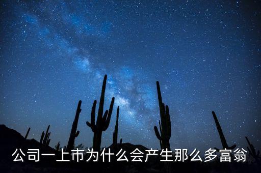 公司一上市為什么會產生那么多富翁