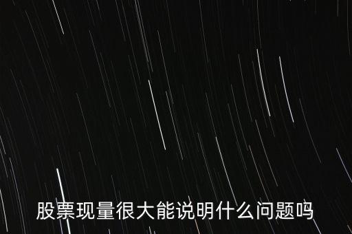 股票總量大能說(shuō)明什么，一支股票的量的多少可以反映出什么