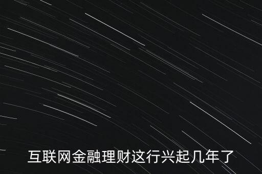 互聯(lián)網(wǎng)金融理財(cái)這行興起幾年了