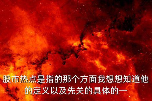 股市熱點(diǎn)是指的那個(gè)方面我想想知道他的定義以及先關(guān)的具體的一